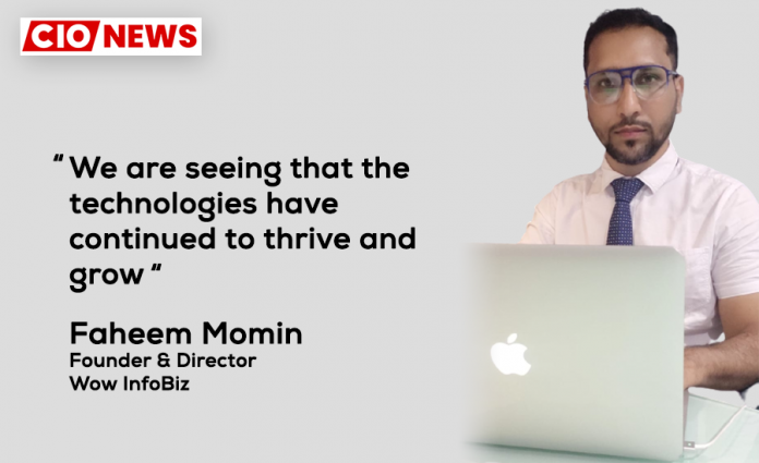 We are seeing that the technologies have continued to thrive and grow, says Faheem Momin, Founder & Director of Wow InfoBiz