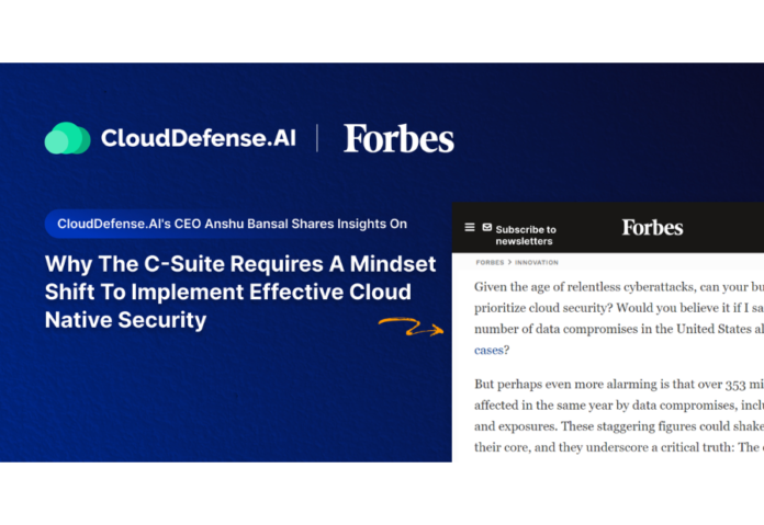 CloudDefense.AI CEO Anshu Bansal Calls for C-Suite Mindset Shift to Embrace Cloud-Native Security with Forbes